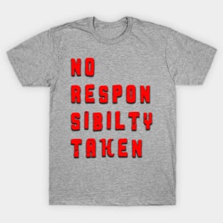 No Responsibility Taken T-Shirt